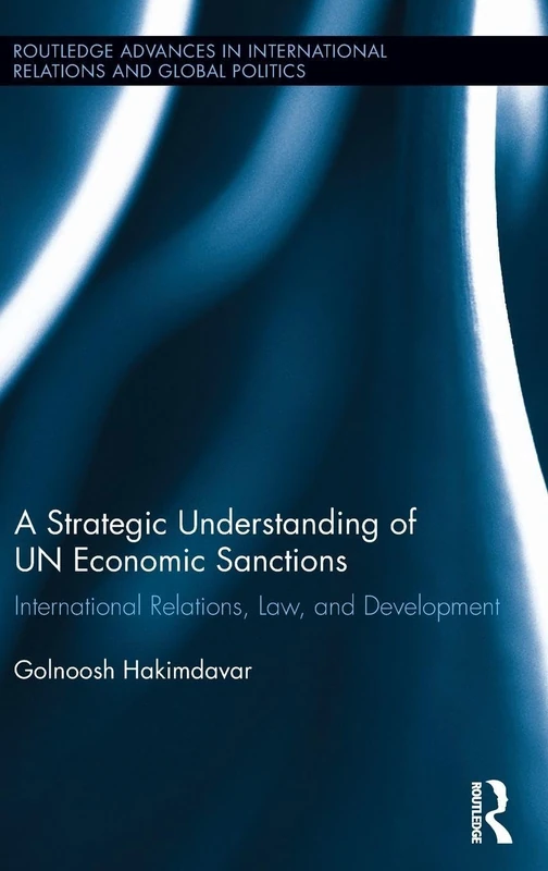 A Strategic Understanding of UN Economic Sanctions: International Relations, Law and Development (Routledge Advances in International Relations and Global Politics)