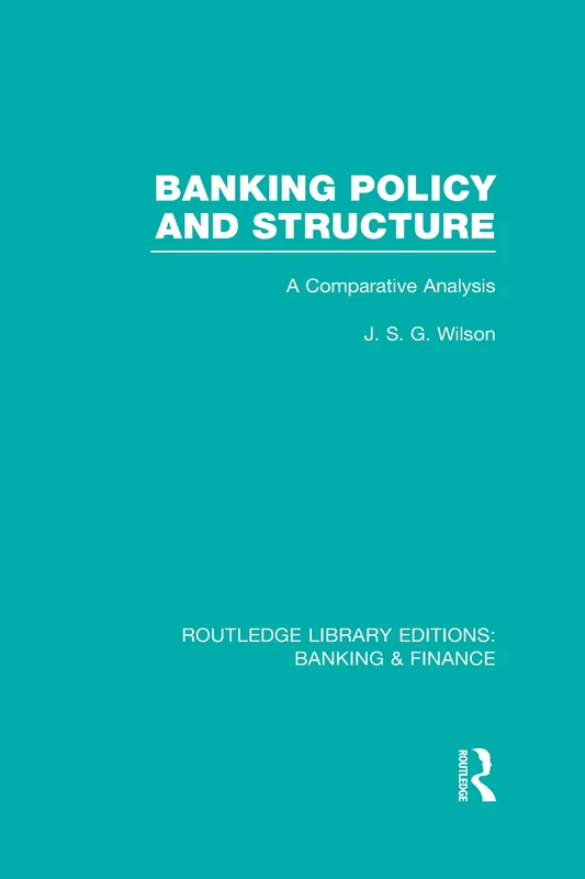 Banking Policy and Structure (RLE Banking & Finance): A Comparative Analysis (Routledge Library Editions: Banking & Finance)