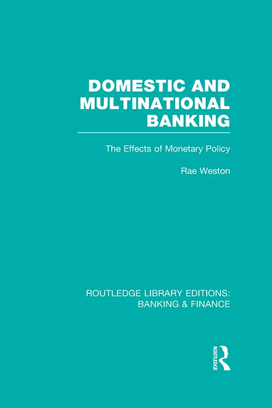 Domestic and Multinational Banking (RLE Banking & Finance): The Effects of Monetary Policy (Routledge Library Editions: Banking & Finance)