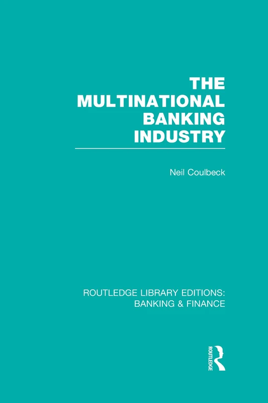 The Multinational Banking Industry (RLE Banking & Finance) (Routledge Library Editions: Banking & Finance)