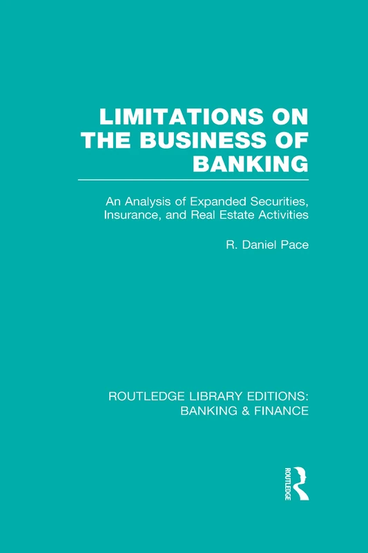 Limitations on the Business of Banking (RLE Banking & Finance): An Analysis of Expanded Securities, Insurance and Real Estate Activities (Routledge Library Editions: Banking & Finance)