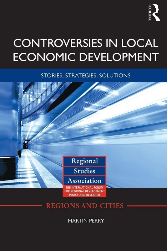 Controversies in Local Economic Development: Stories, strategies, solutions (Regions and Cities)