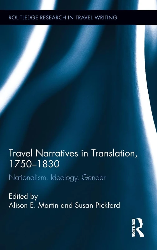 Travel Narratives in Translation, 1750-1830: Nationalism, Ideology, Gender: 6 (Routledge Research in Travel Writing)