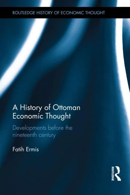 A History of Ottoman Economic Thought: Developments Before the Nineteenth Century (The Routledge History of Economic Thought)