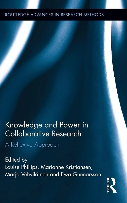 Knowledge and Power in Collaborative Research: A Reflexive Approach: 6 (Routledge Advances in Research Methods)
