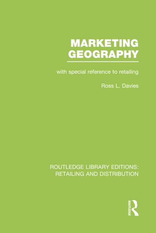 Marketing Geography (RLE Retailing and Distribution): With special reference to retailing (Routledge Library Editions: Retailing and Distribution)