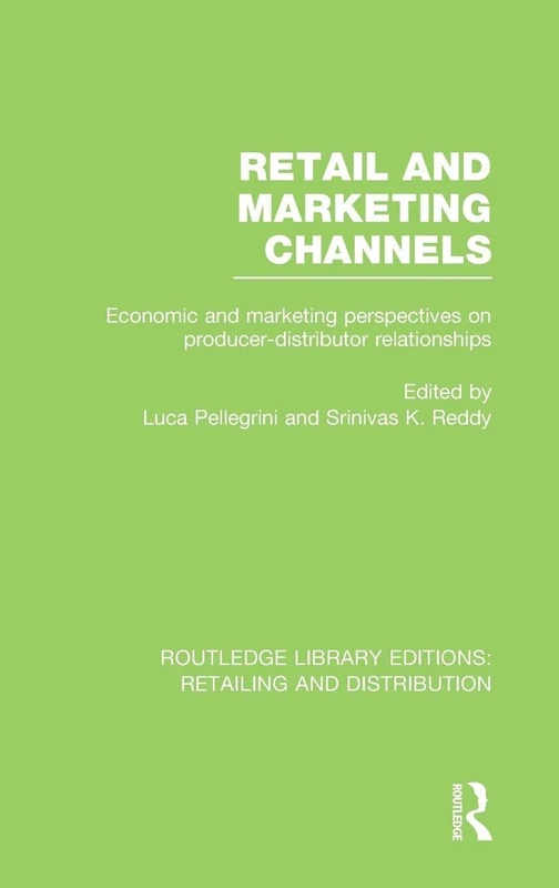 Retail and Marketing Channels (RLE Retailing and Distribution): Economic and Marketing Perspectives on Producer-distributor Relationships (Routledge Library Editions: Retailing and Distribution)