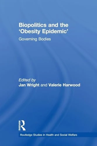 Biopolitics and the 'Obesity Epidemic': Governing Bodies (Routledge Studies in Health and Social Welfare)