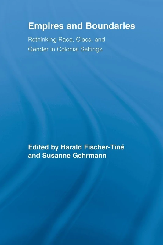 Empires and Boundaries: Race, Class, and Gender in Colonial Settings (Routledge Studies in Cultural History)