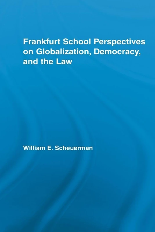 Frankfurt School Perspectives on Globalization, Democracy, and the Law (Routledge Studies in Social and Political Thought)