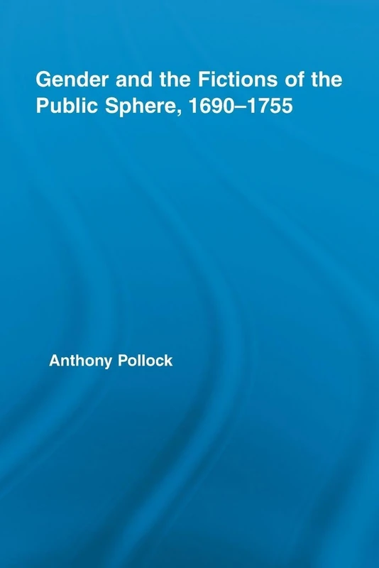 Gender and the Fictions of the Public Sphere, 1690-1755 (Routledge Studies in Eighteenth-Century Literature)