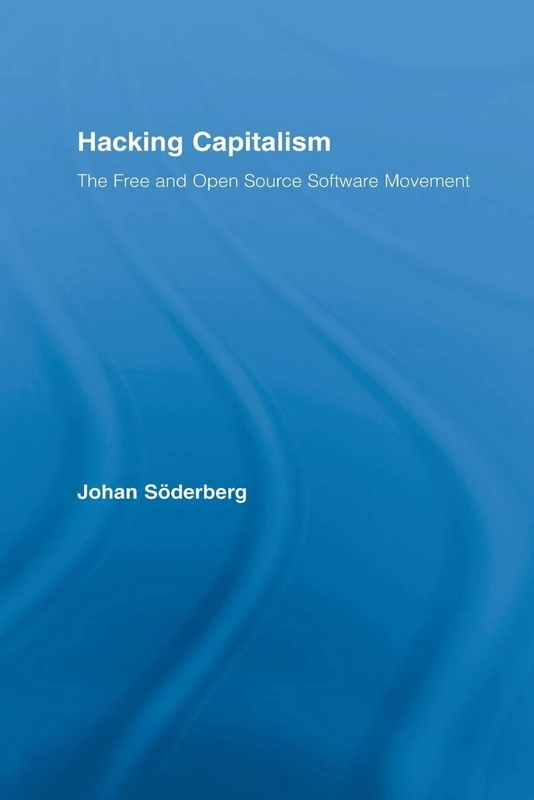 Hacking Capitalism: The Free and Open Source Software Movement (Routledge Research in Information Technology and Society)