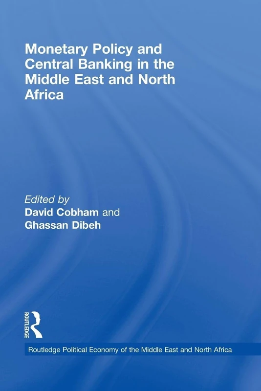 Monetary Policy and Central Banking in the Middle East and North Africa (Routledge Political Economy of the Middle East and North Africa)