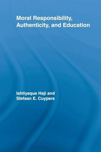 Moral Responsibility, Authenticity, and Education (Routledge International Studies in the Philosophy of Education)
