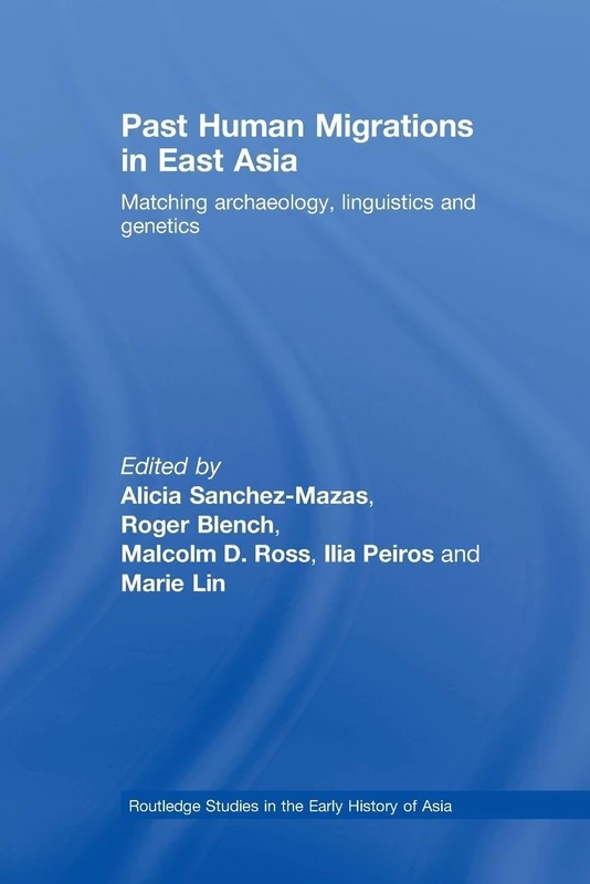 Past Human Migrations In East Asia: Matching Archaeology, Linguistics and Genetics (Routledge Studies in the Early History of Asia)