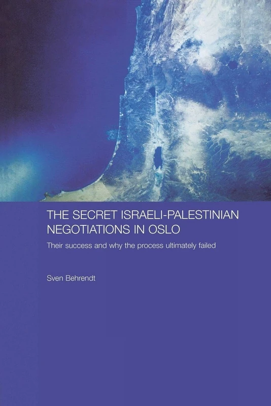 The Secret Israeli-Palestinian Negotiations in Oslo: Their Success and Why the Process Ultimately Failed (Durham Modern Middle East and Islamic World Series)