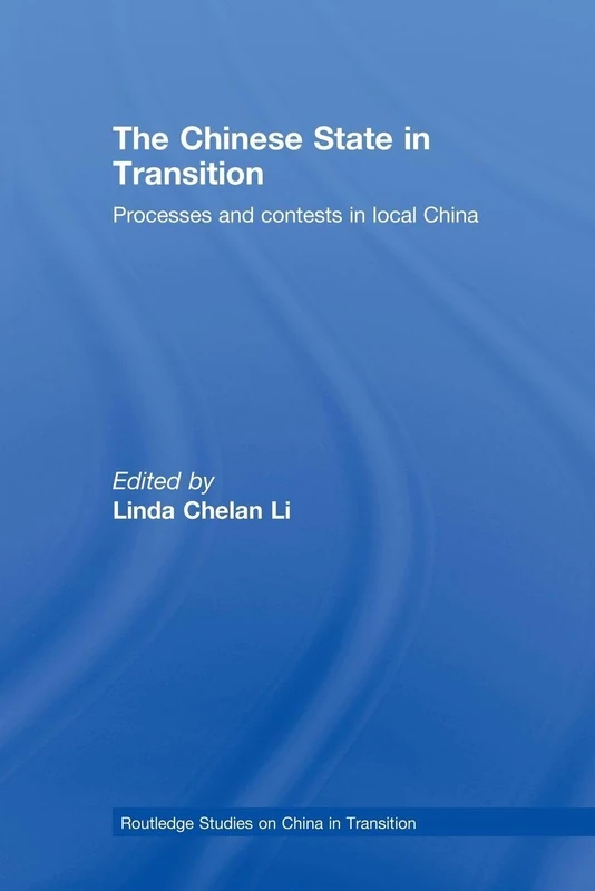 The Chinese State in Transition: Processes and contests in local China (Routledge Studies on China in Transition)