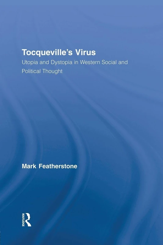 Tocqueville's Virus: Utopia and Dystopia in Western Social and Political Thought (Routledge Advances in Sociology)