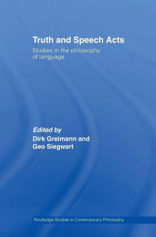 Truth and Speech Acts: Studies in the Philosophy of Language (Routledge Studies in Contemporary Philosophy)