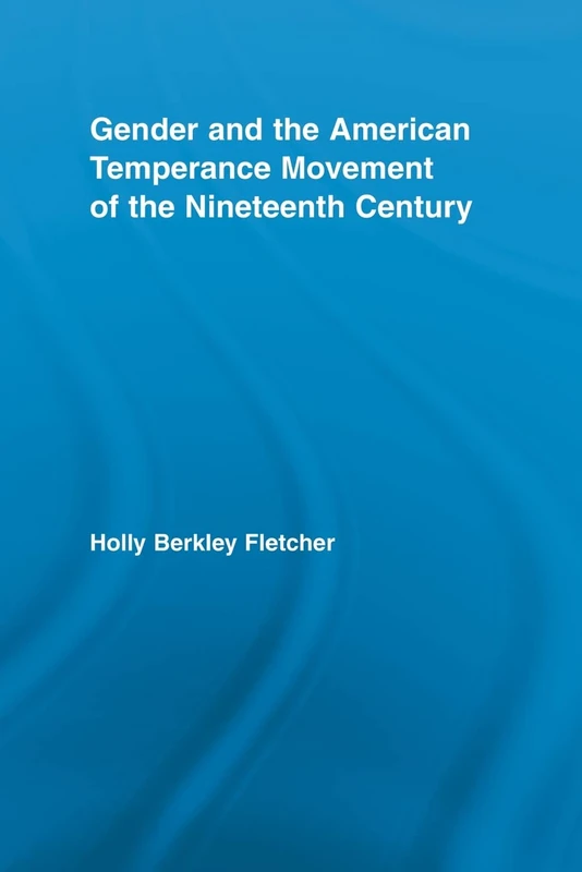 Gender and the American Temperance Movement of the Nineteenth Century (Studies in American Popular History and Culture)