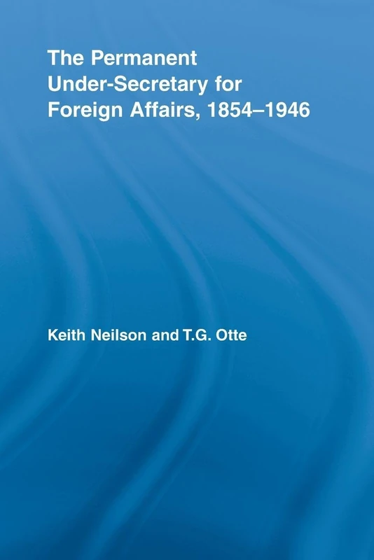 The Permanent Under-Secretary for Foreign Affairs, 1854-1946 (British Politics and Society)