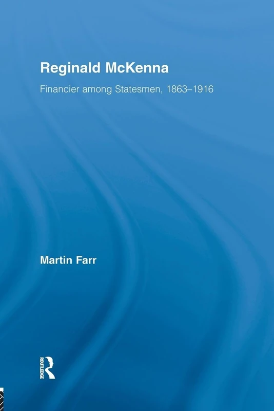 Reginald McKenna: Financier among Statesmen, 1863–1916 (British Politics and Society)