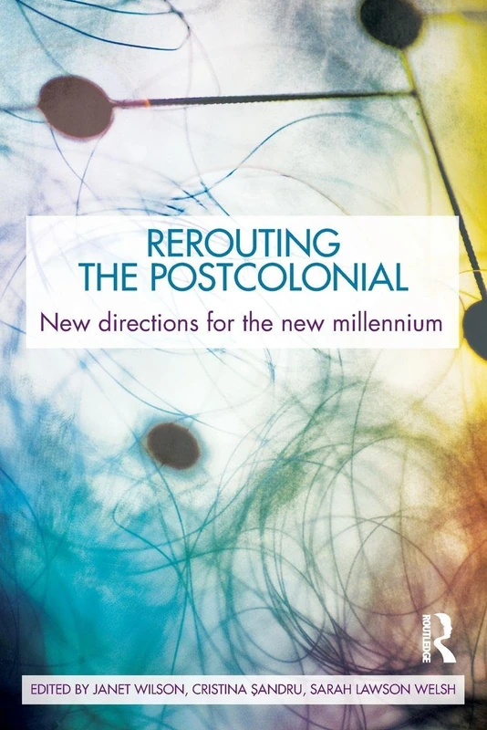 Rerouting the Postcolonial: New Directions for the New Millennium