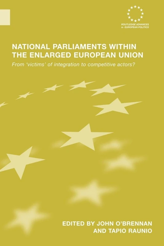 National Parliaments within the Enlarged European Union: From 'Victims' of Integration to Competitive Actors? (Routledge Advances in European Politics)
