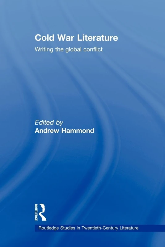 Cold War Literature: Writing the Global Conflict (Routledge Studies in Twentieth-Century Literature)