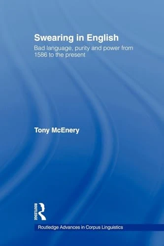 Swearing in English: Bad Language, Purity and Power from 1586 to the Present (Routledge Advances in Corpus Linguistics) - Image 1