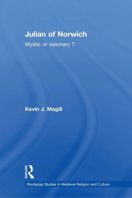 Julian of Norwich: Mystic or Visionary?: Visionary or Mystic? (Routledge Studies in Medieval Religion and Culture)