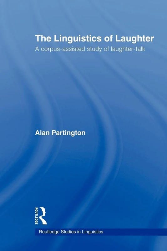 The Linguistics of Laughter: A Corpus-Assisted Study of Laughter-Talk (Routledge Studies in Linguistics)