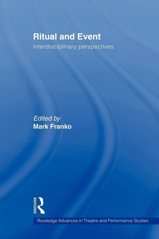 Ritual and Event: Interdisciplinary Perspectives (Routledge Advances in Theatre & Performance Studies)