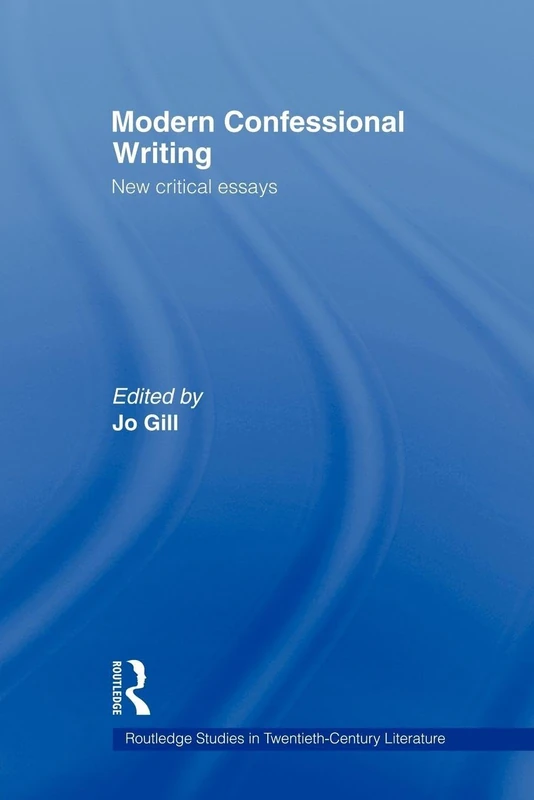 Modern Confessional Writing: New Critical Essays (Routledge Studies in Twentieth-Century Literature)