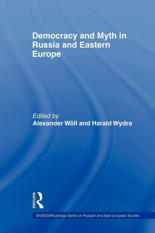 Democracy and Myth in Russia and Eastern Europe (BASEES/Routledge Series on Russian and East European Studies)