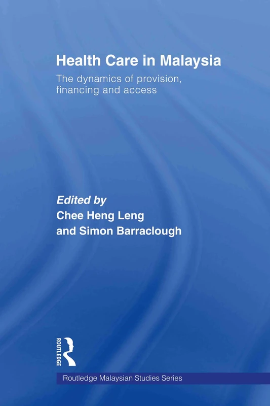 Health Care in Malaysia: The Dynamics of Provision, Financing and Access (Routledge Malaysian Studies Series)