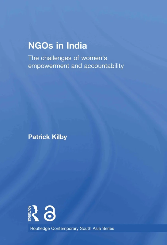 NGOs in India: The challenges of women's empowerment and accountability (Routledge Contemporary South Asia Series)