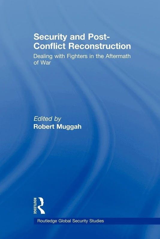 Security and Post-Conflict Reconstruction: Dealing with Fighters in the Aftermath of War (Routledge Global Security Studies)
