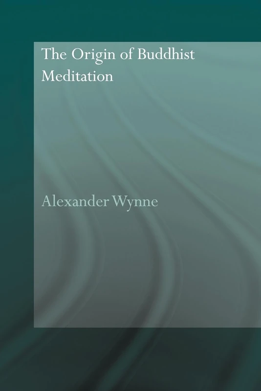 The Origin of Buddhist Meditation (Routledge Critical Studies in Buddhism - Oxford Centre for Buddhist Studies)