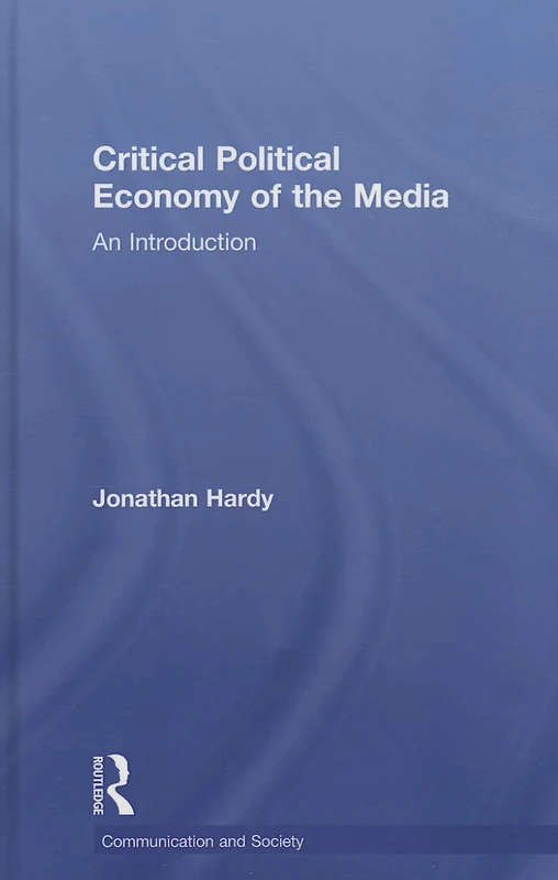 Critical Political Economy of the Media: An Introduction (Communication and Society)