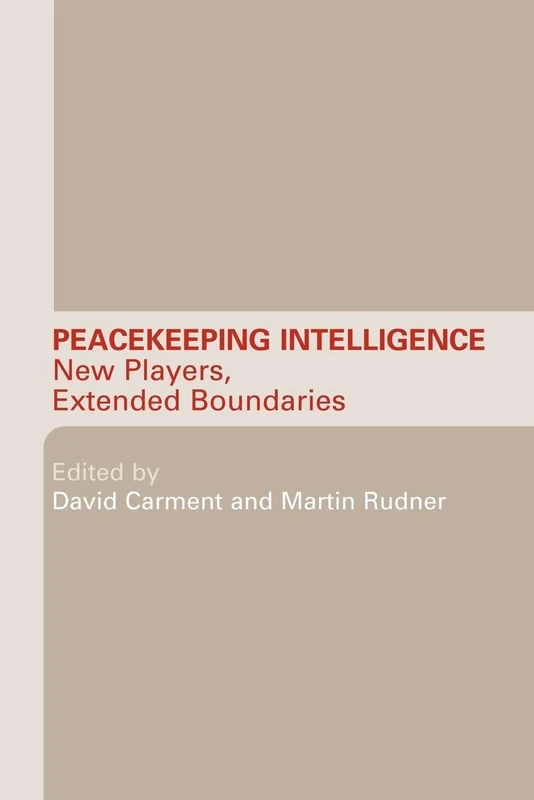 Peacekeeping Intelligence: New Players, Extended Boundaries (Studies in Intelligence)