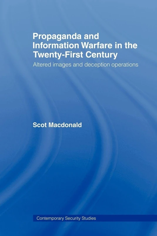 Propaganda and Information Warfare in the Twenty-First Century: Altered Images and Deception Operations (Contemporary Security Studies)