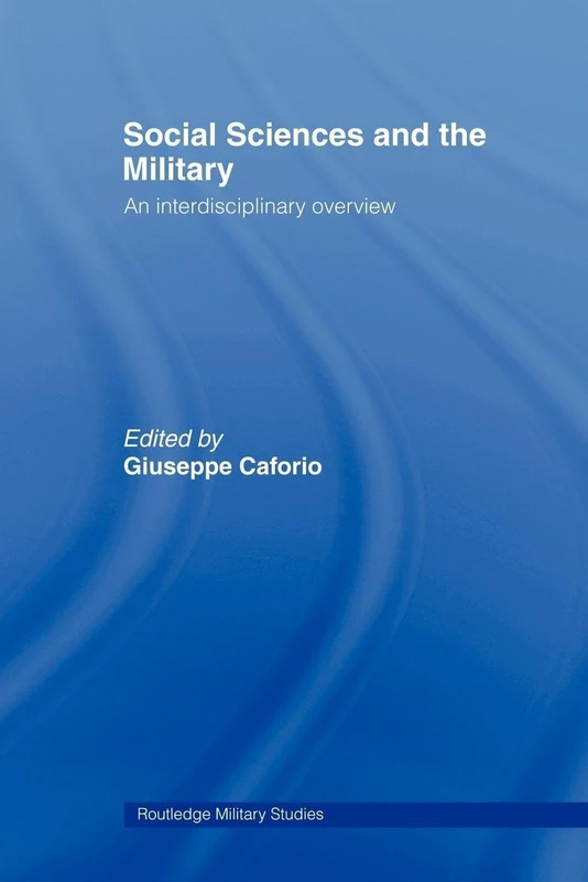 Social Sciences and the Military: An Interdisciplinary Overview (Cass Military Studies)