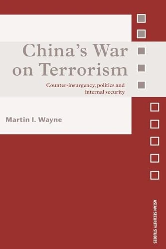 China's War on Terrorism: Counter-Insurgency, Politics and Internal Security (Asian Security Studies)