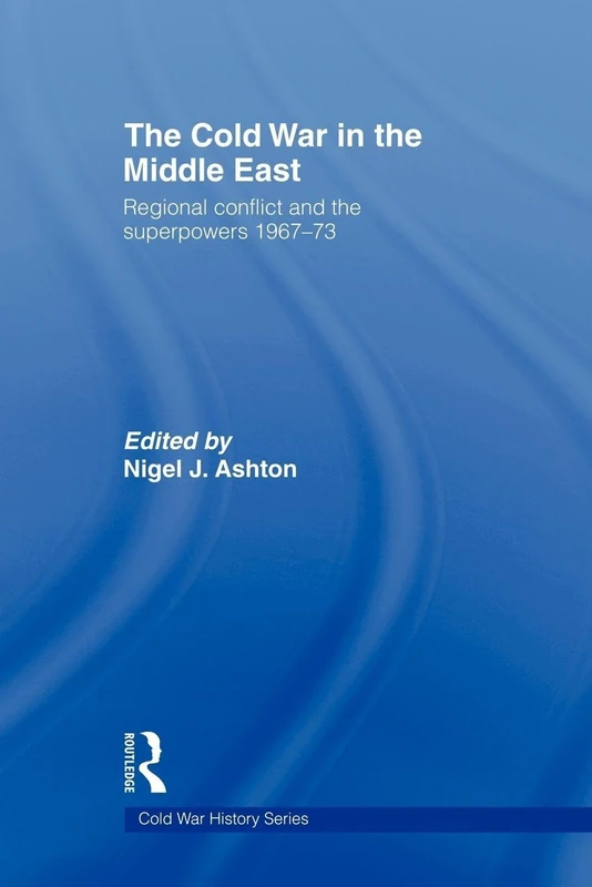 The Cold War in the Middle East: Regional Conflict and the Superpowers 1967-73 (Cold War History)