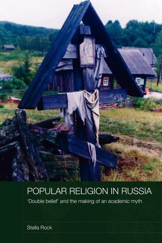Popular Religion in Russia: 'Double Belief' and the Making of an Academic Myth (Routledge Studies in the History of Russia and Eastern Europe)