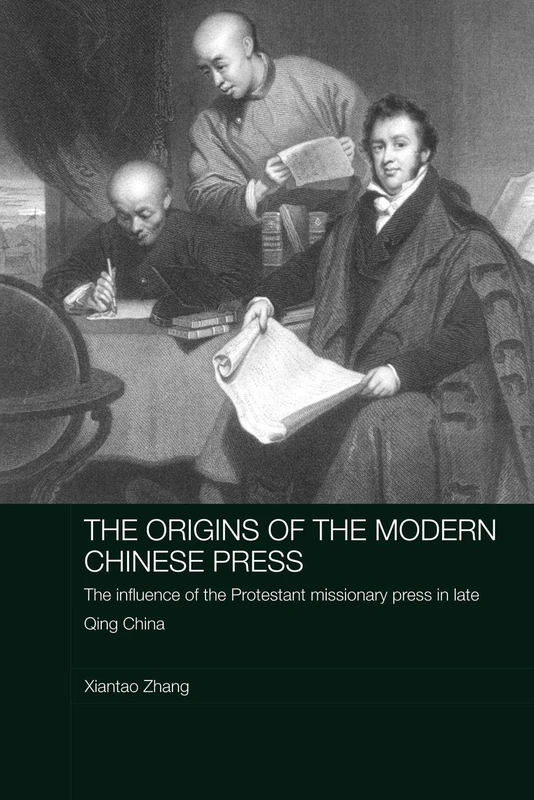 The Origins of the Modern Chinese Press: The Influence of the Protestant Missionary Press in Late Qing China (Media, Culture and Social Change in Asia)