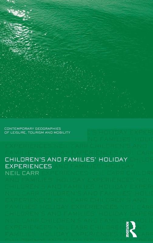 Children's and Families' Holiday Experience (Contemporary Geographies of Leisure, Tourism and Mobility)