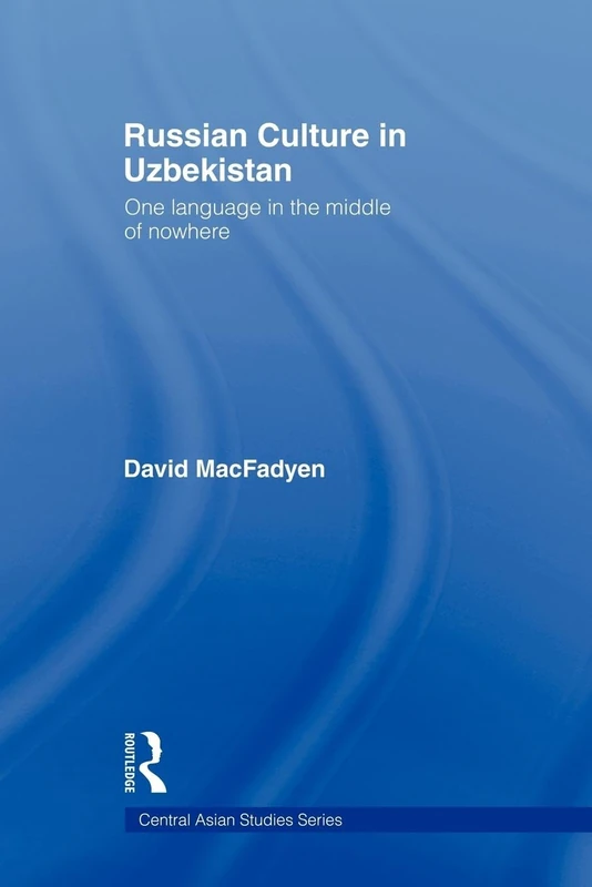 Russian Culture in Uzbekistan: One Language in the Middle of Nowhere (Central Asian Studies)