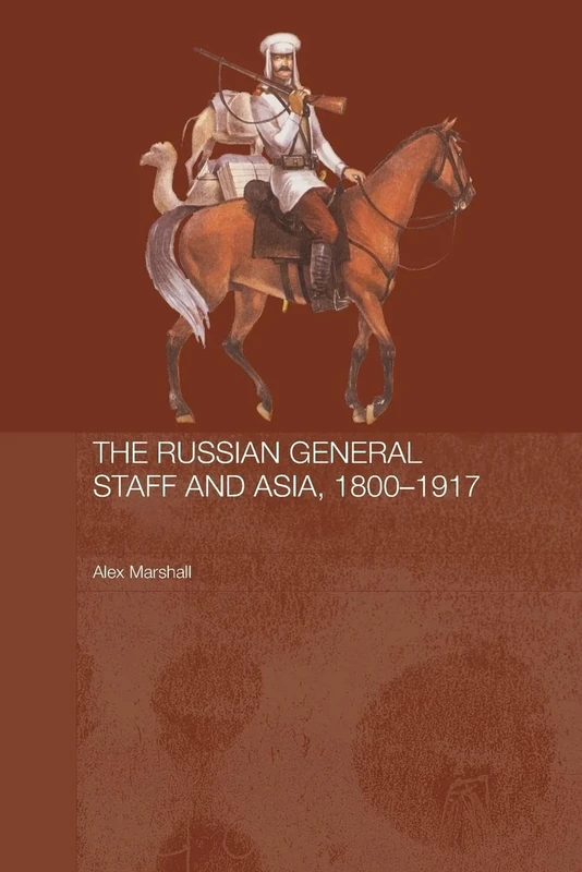 The Russian General Staff and Asia, 1860-1917 (Routledge Studies in the History of Russia and Eastern Europe)
